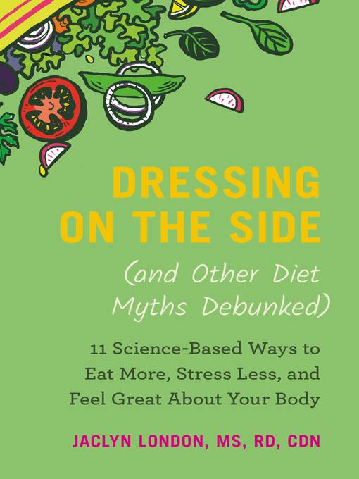Title details for Dressing on the Side (and Other Diet Myths Debunked) by Jaclyn London - Available